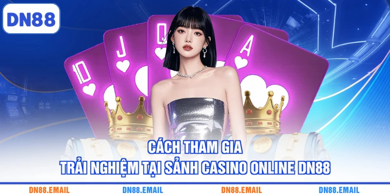 Cách tham gia trải nghiệm tại sảnh casino online DN88