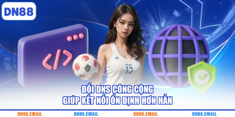 Đổi DNS công cộng giúp kết nối ổn định hơn hẳn