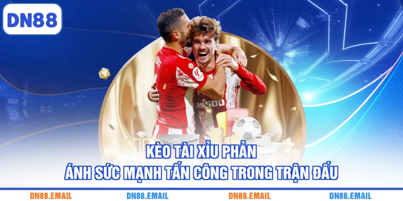 Kèo tài xỉu phản ánh sức mạnh tấn công trong trận đấu