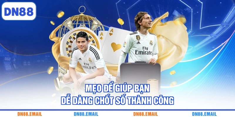 Mẹo để giúp bạn dễ dàng chốt số thành công