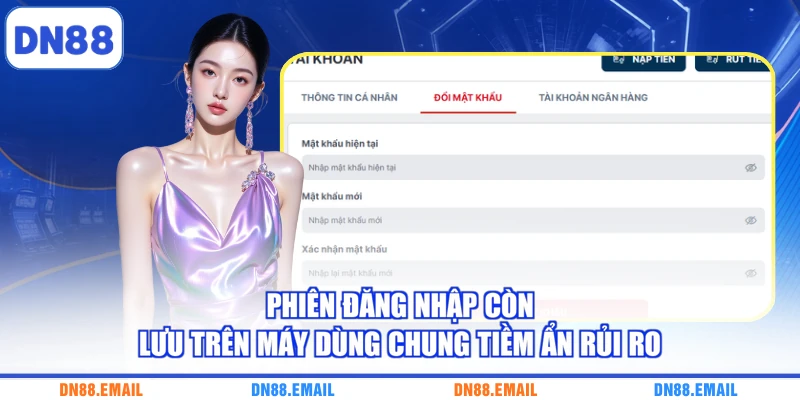 Phiên đăng nhập còn lưu trên máy dùng chung tiềm ẩn rủi ro