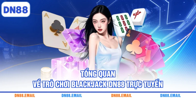 Tổng quan về trò chơi Blackjack DN88 trực tuyến
